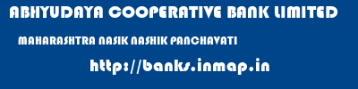 ABHYUDAYA COOPERATIVE BANK LIMITED  MAHARASHTRA NASIK NASHIK PANCHAVATI  banks information 